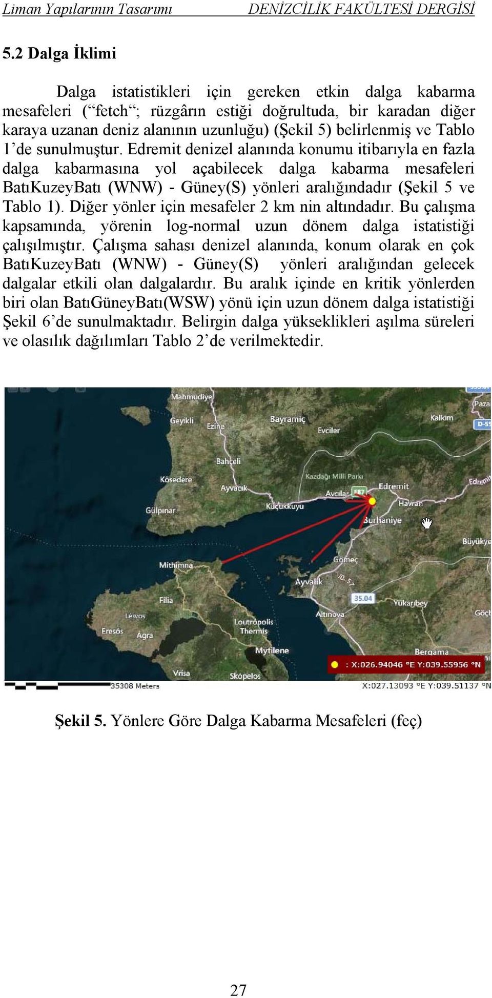 Edremit denizel alanında konumu itibarıyla en fazla dalga kabarmasına yol açabilecek dalga kabarma mesafeleri BatıKuzeyBatı (WNW) - Güney(S) yönleri aralığındadır (Şekil 5 ve Tablo 1).