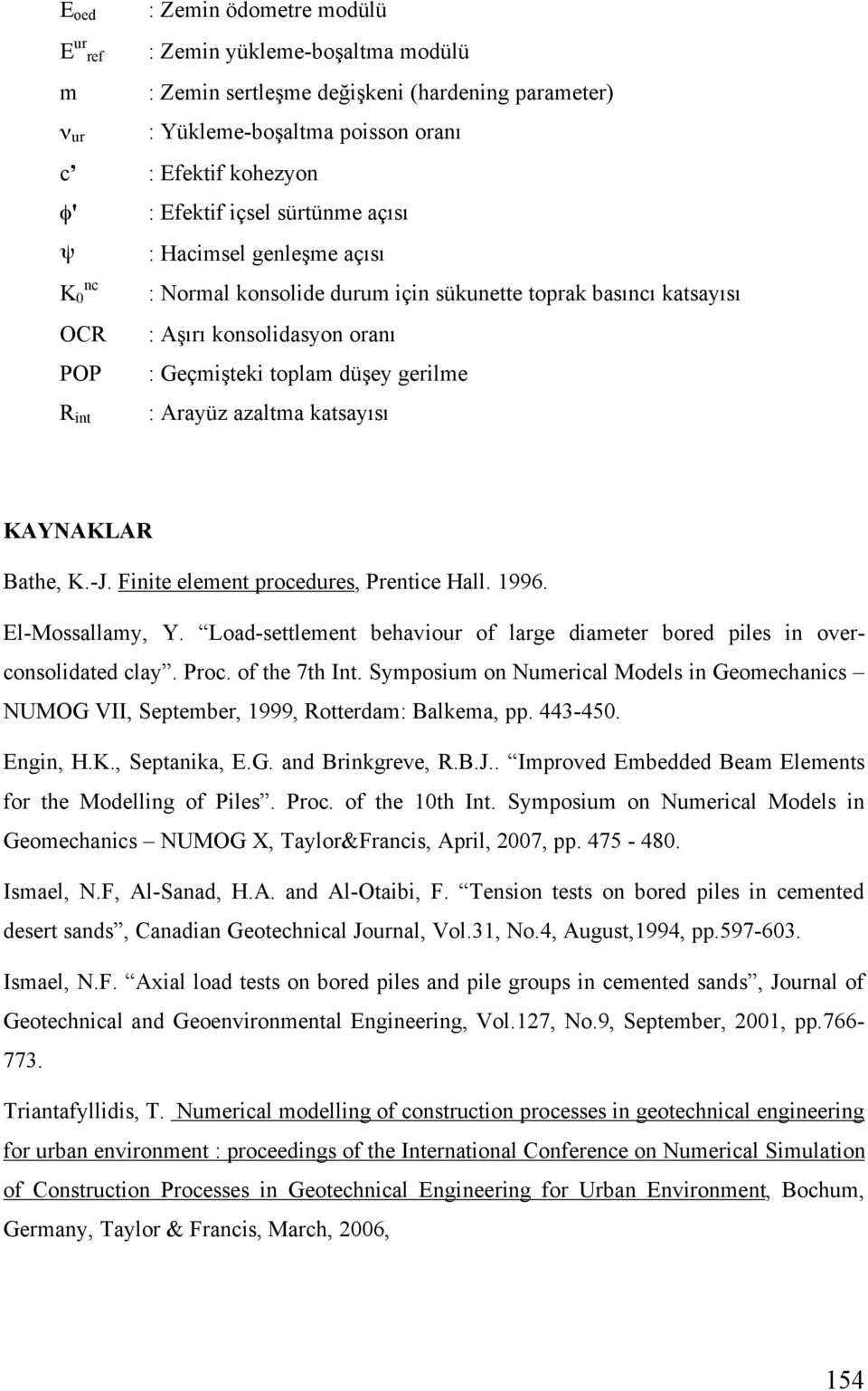 azaltma katsayısı KAYNAKLAR Bathe, K.-J. Finite element procedures, Prentice Hall. 1996. El-Mossallamy, Y. Load-settlement behaviour of large diameter bored piles in overconsolidated clay. Proc.