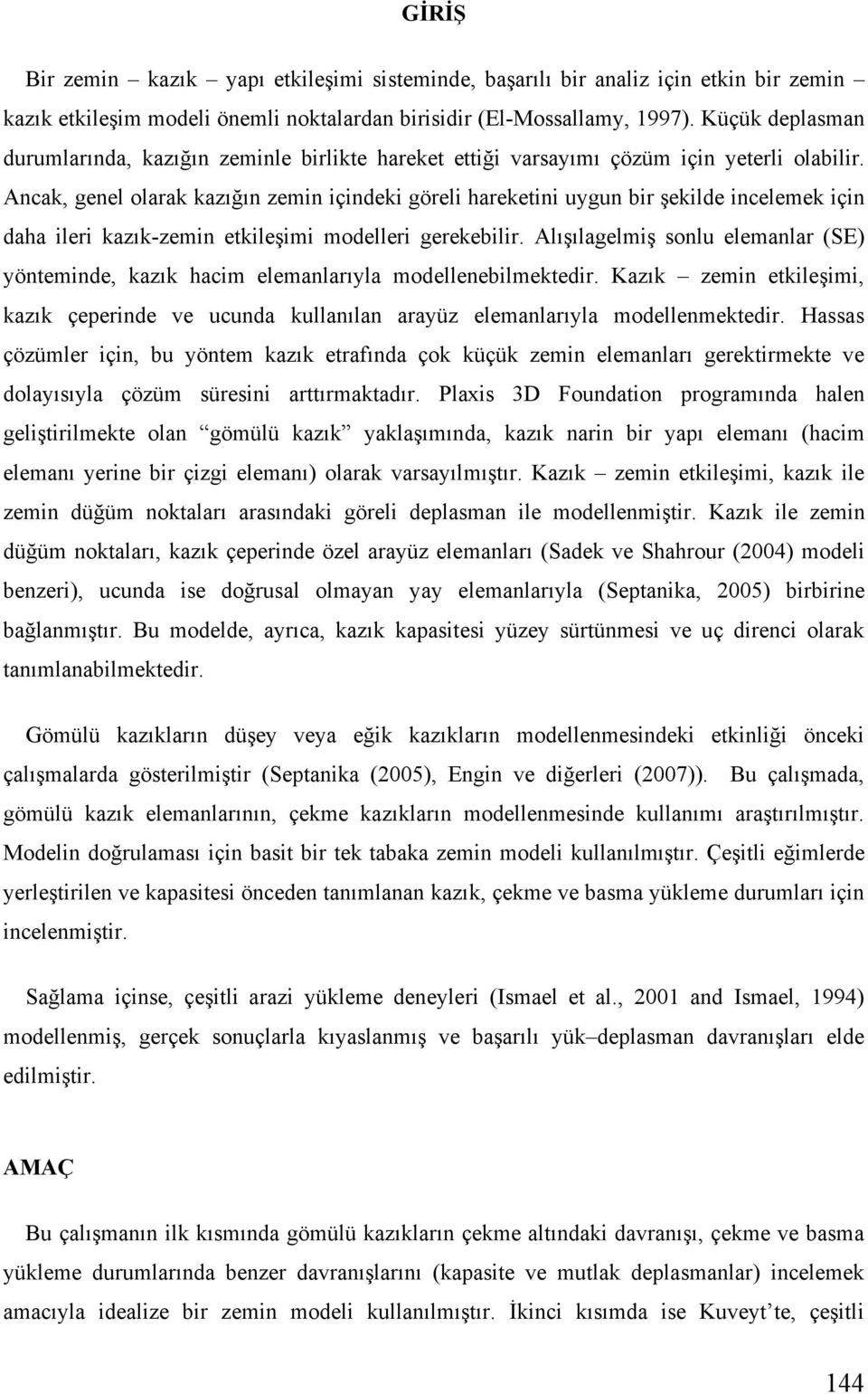 Ancak, genel olarak kazı ın zemin içindeki göreli hareketini uygun bir ekilde incelemek için daha ileri kazık-zemin etkile imi modelleri gerekebilir.