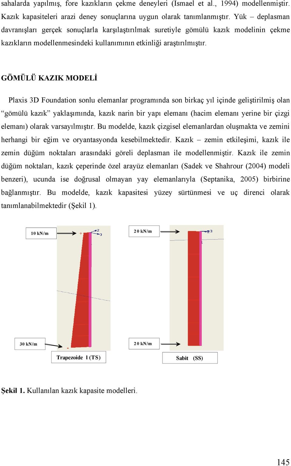 GÖMÜLÜ KAZIK MODEL Plaxis 3D Foundation sonlu elemanlar programında son birkaç yıl içinde geli tirilmi olan gömülü kazık yakla ımında, kazık narin bir yapı elemanı (hacim elemanı yerine bir çizgi