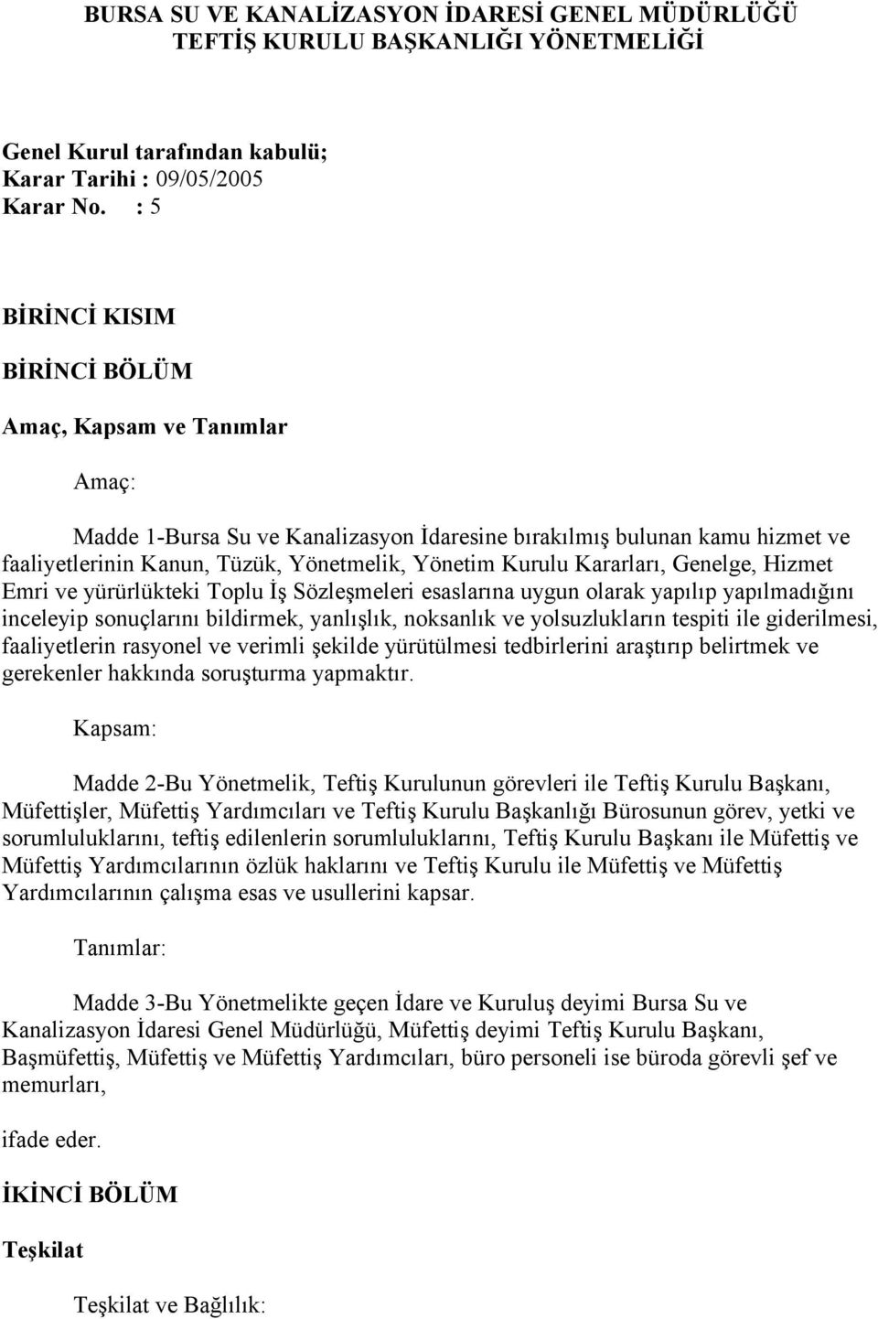 Kararları, Genelge, Hizmet Emri ve yürürlükteki Toplu İş Sözleşmeleri esaslarına uygun olarak yapılıp yapılmadığını inceleyip sonuçlarını bildirmek, yanlışlık, noksanlık ve yolsuzlukların tespiti ile