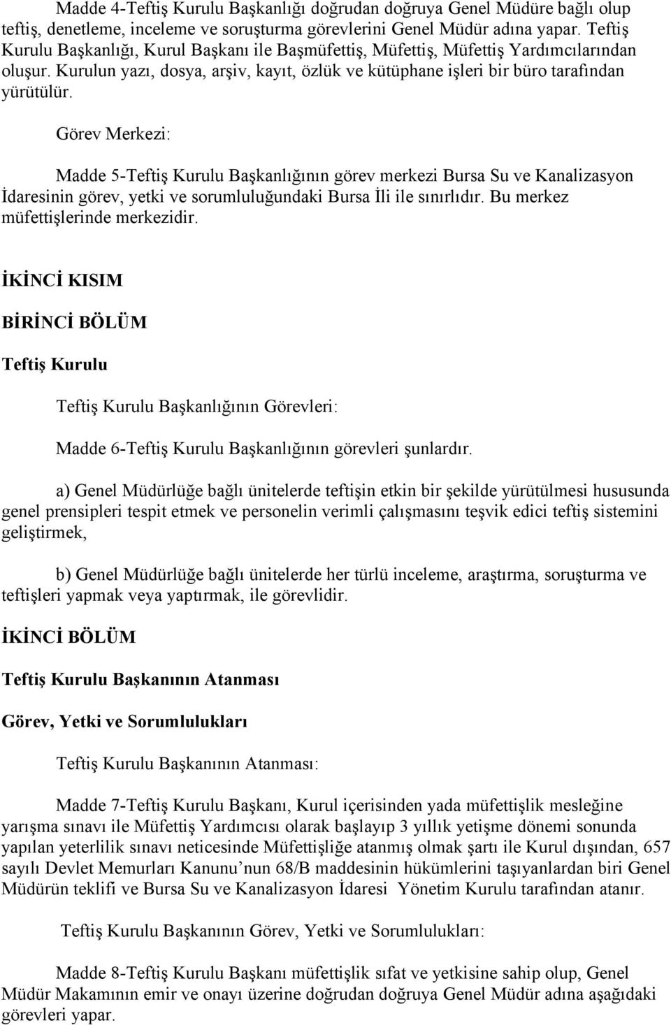 Görev Merkezi: Madde 5-Teftiş Kurulu Başkanlığının görev merkezi Bursa Su ve Kanalizasyon İdaresinin görev, yetki ve sorumluluğundaki Bursa İli ile sınırlıdır. Bu merkez müfettişlerinde merkezidir.