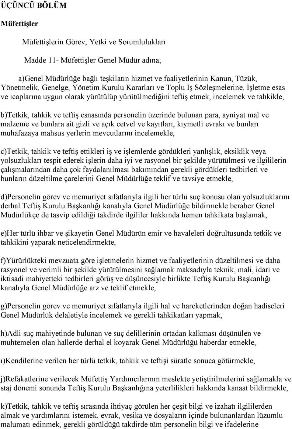 esnasında personelin üzerinde bulunan para, ayniyat mal ve malzeme ve bunlara ait gizli ve açık cetvel ve kayıtları, kıymetli evrakı ve bunları muhafazaya mahsus yerlerin mevcutlarını incelemekle,