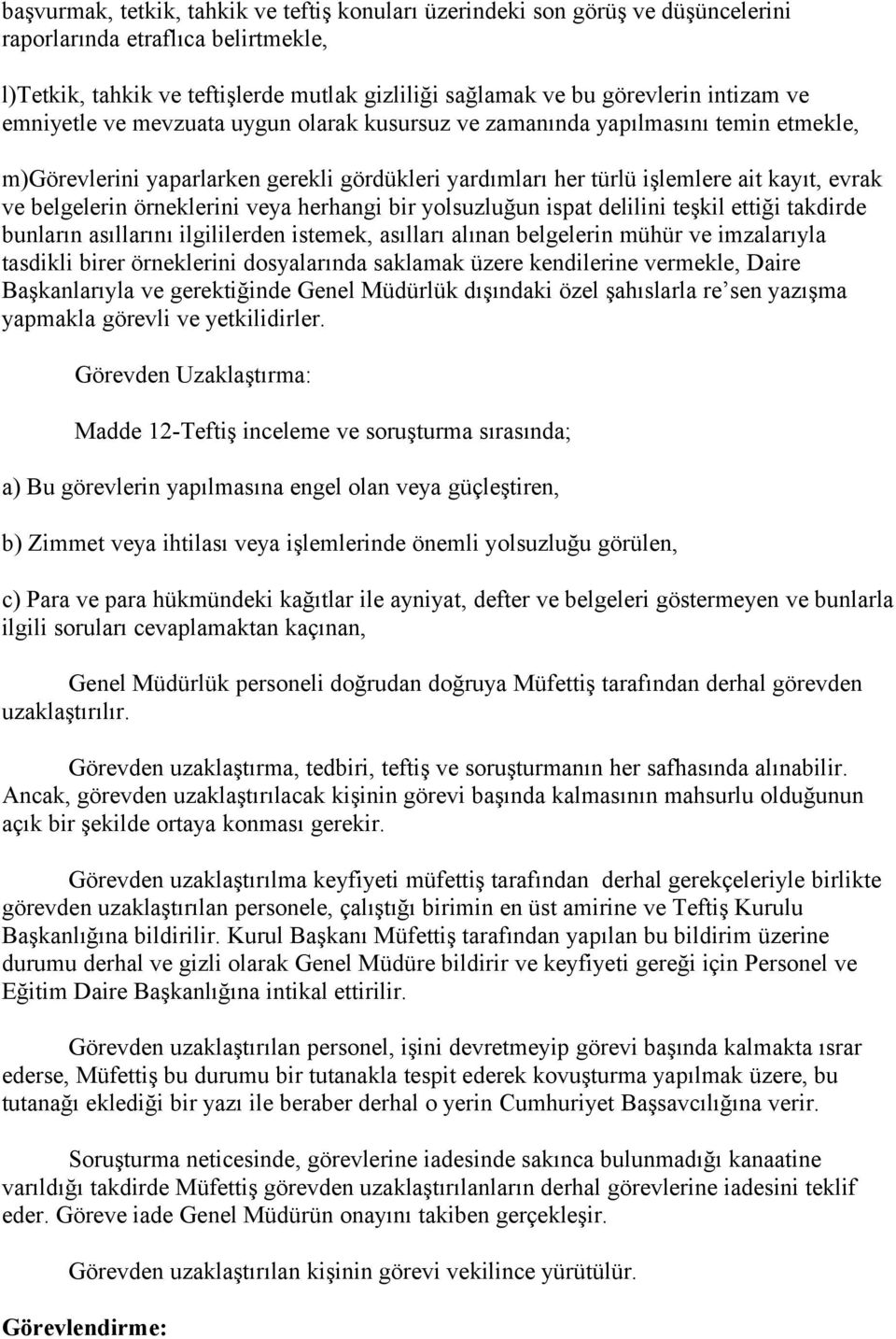 belgelerin örneklerini veya herhangi bir yolsuzluğun ispat delilini teşkil ettiği takdirde bunların asıllarını ilgililerden istemek, asılları alınan belgelerin mühür ve imzalarıyla tasdikli birer