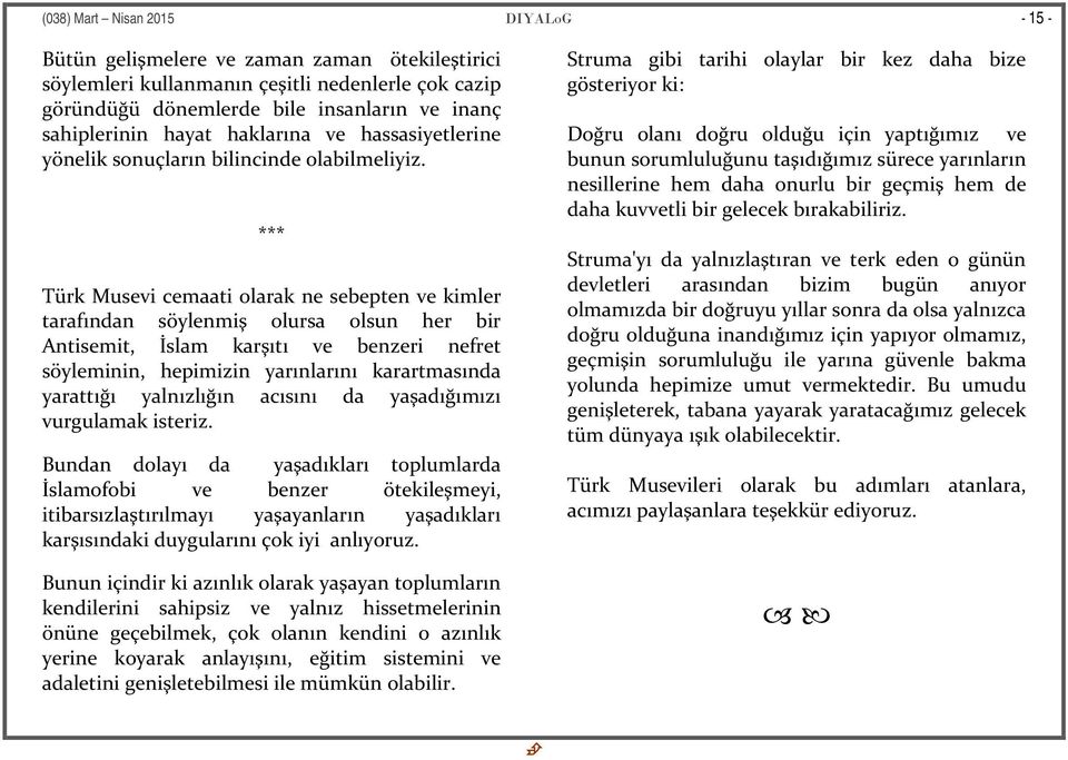 *** Türk Musevi cemaati olarak ne sebepten ve kimler tarafından söylenmiş olursa olsun her bir Antisemit, İslam karşıtı ve benzeri nefret söyleminin, hepimizin yarınlarını karartmasında yarattığı