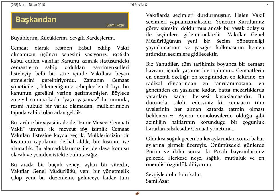 Zamanın Cemaat yöneticileri, bilemediğimiz sebeplerden dolayı, bu kanunun gereğini yerine getirmemişler.