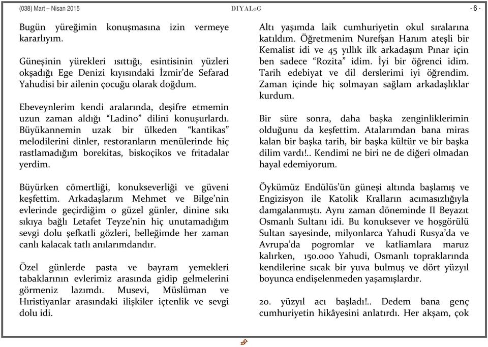 Ebeveynlerim kendi aralarında, deşifre etmemin uzun zaman aldığı Ladino dilini konuşurlardı.