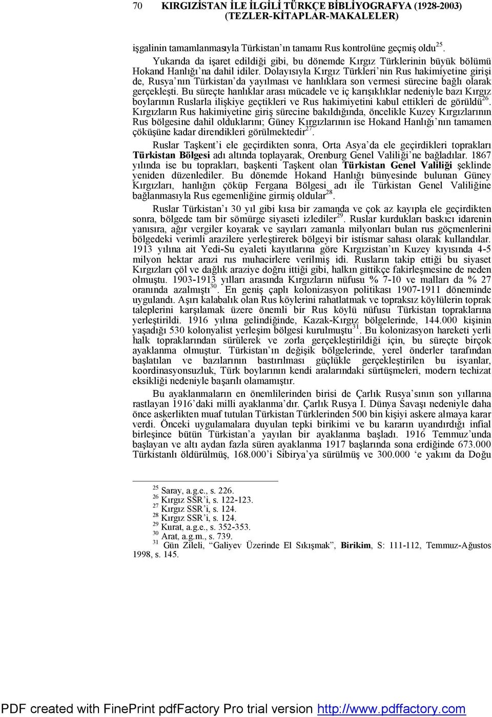 Dolayısıyla Kırgız Türkleri nin Rus hakimiyetine girişi de, Rusya nın Türkistan da yayılması ve hanlıklara son vermesi sürecine bağlı olarak gerçekleşti.