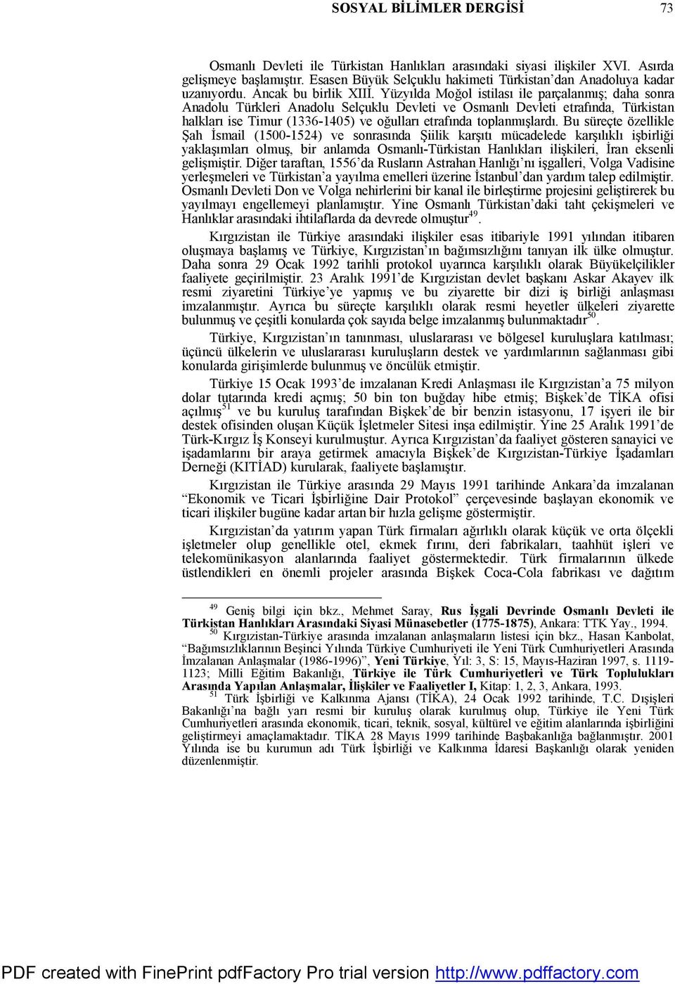 Yüzyılda Moğol istilası ile parçalanmış; daha sonra Anadolu Türkleri Anadolu Selçuklu Devleti ve Osmanlı Devleti etrafında, Türkistan halkları ise Timur (1336-1405) ve oğulları etrafında