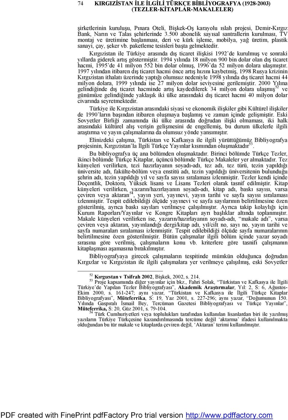 Kırgızistan ile Türkiye arasında dış ticaret ilişkisi 1992 de kurulmuş ve sonraki yıllarda giderek artış göstermiştir.