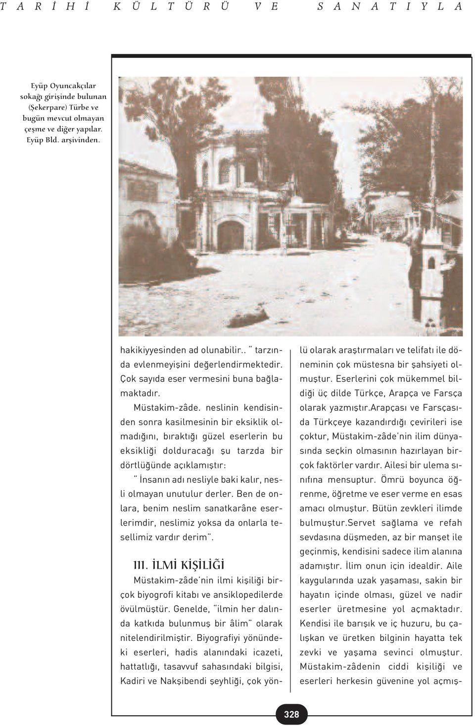 neslinin kendisinden sonra kasilmesinin bir eksiklik olmad n, b rakt güzel eserlerin bu eksikli i dolduraca flu tarzda bir dörtlü ünde aç klam flt r: nsan n ad nesliyle baki kal r, nesli olmayan