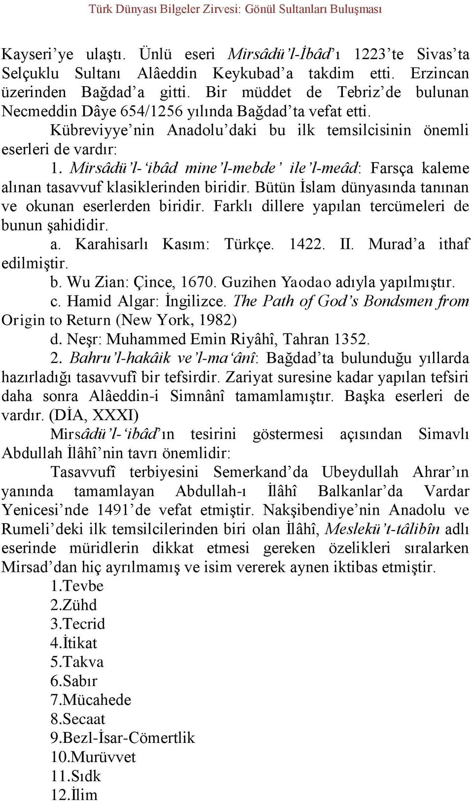 Mirsâdü l- ibâd mine l-mebde ile l-meâd: Farsça kaleme alınan tasavvuf klasiklerinden biridir. Bütün İslam dünyasında tanınan ve okunan eserlerden biridir.