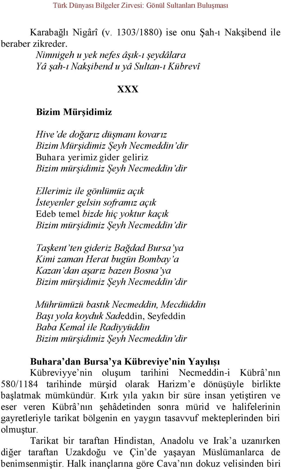 Bizim mürşidimiz Şeyh Necmeddin dir Ellerimiz ile gönlümüz açık İsteyenler gelsin soframız açık Edeb temel bizde hiç yoktur kaçık Bizim mürşidimiz Şeyh Necmeddin dir Taşkent ten gideriz Bağdad Bursa