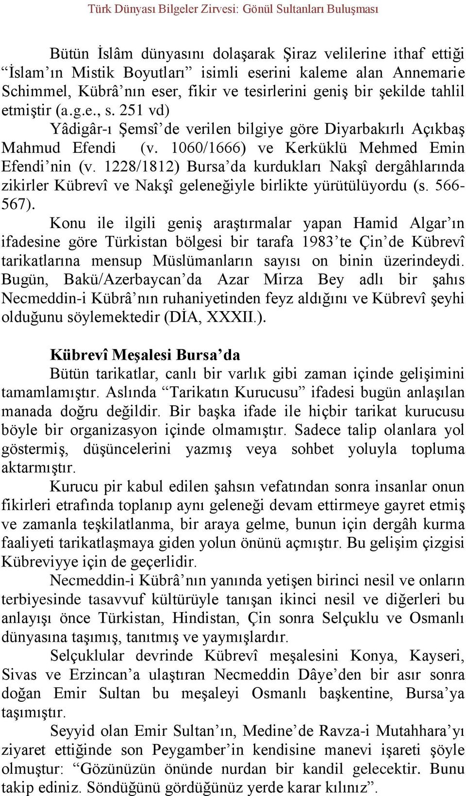 1060/1666) ve Kerküklü Mehmed Emin Efendi nin (v. 1228/1812) Bursa da kurdukları Nakşî dergâhlarında zikirler Kübrevî ve Nakşî geleneğiyle birlikte yürütülüyordu (s. 566-567).