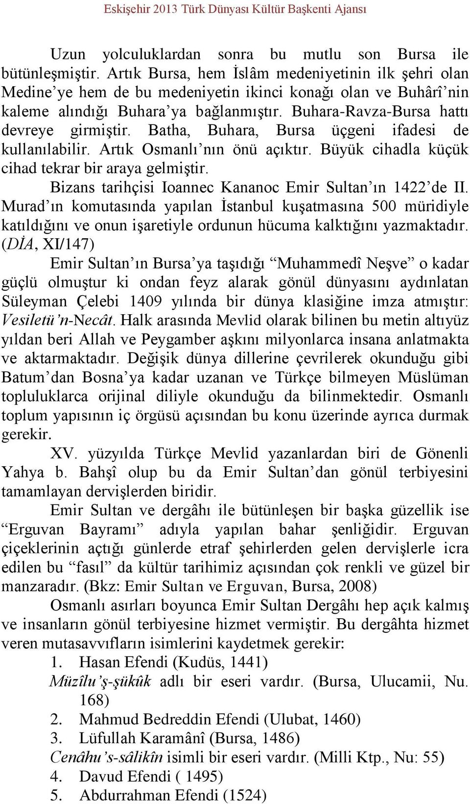 Batha, Buhara, Bursa üçgeni ifadesi de kullanılabilir. Artık Osmanlı nın önü açıktır. Büyük cihadla küçük cihad tekrar bir araya gelmiştir. Bizans tarihçisi Ioannec Kananoc Emir Sultan ın 1422 de II.