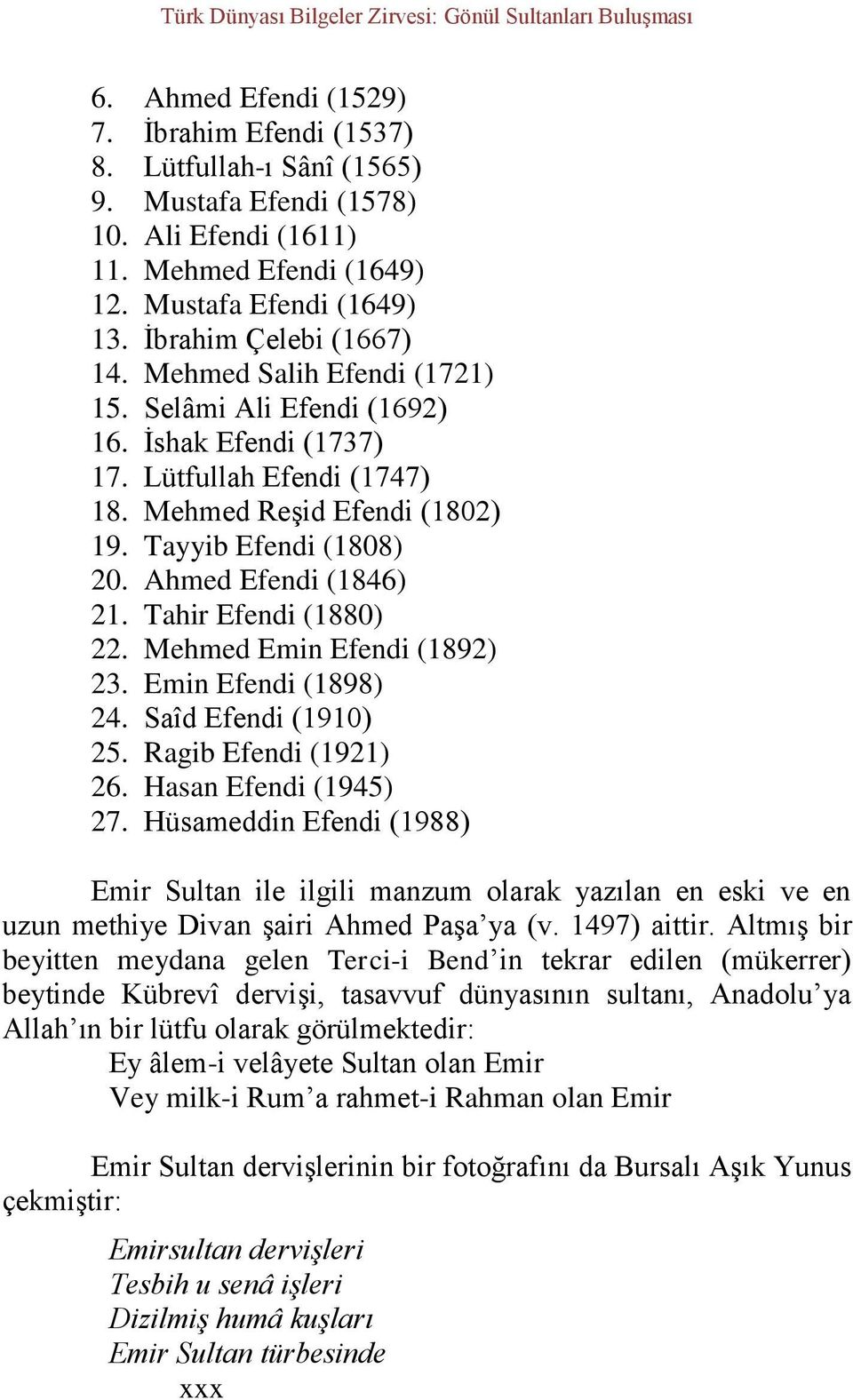 Mehmed Reşid Efendi (1802) 19. Tayyib Efendi (1808) 20. Ahmed Efendi (1846) 21. Tahir Efendi (1880) 22. Mehmed Emin Efendi (1892) 23. Emin Efendi (1898) 24. Saîd Efendi (1910) 25.