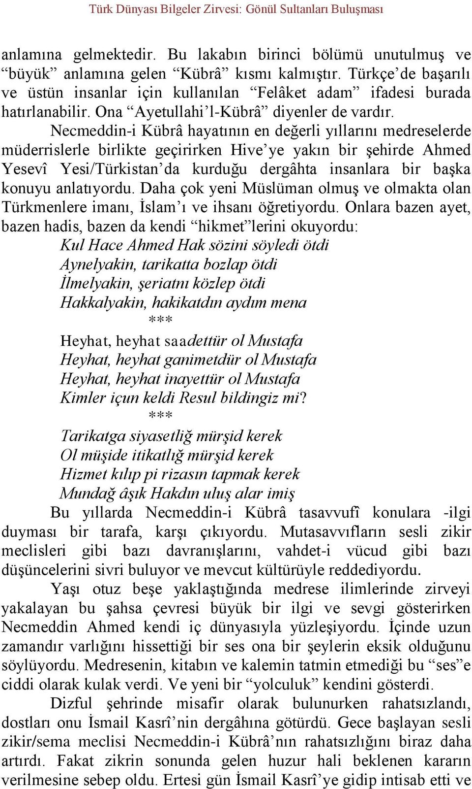 Necmeddin-i Kübrâ hayatının en değerli yıllarını medreselerde müderrislerle birlikte geçirirken Hive ye yakın bir şehirde Ahmed Yesevî Yesi/Türkistan da kurduğu dergâhta insanlara bir başka konuyu