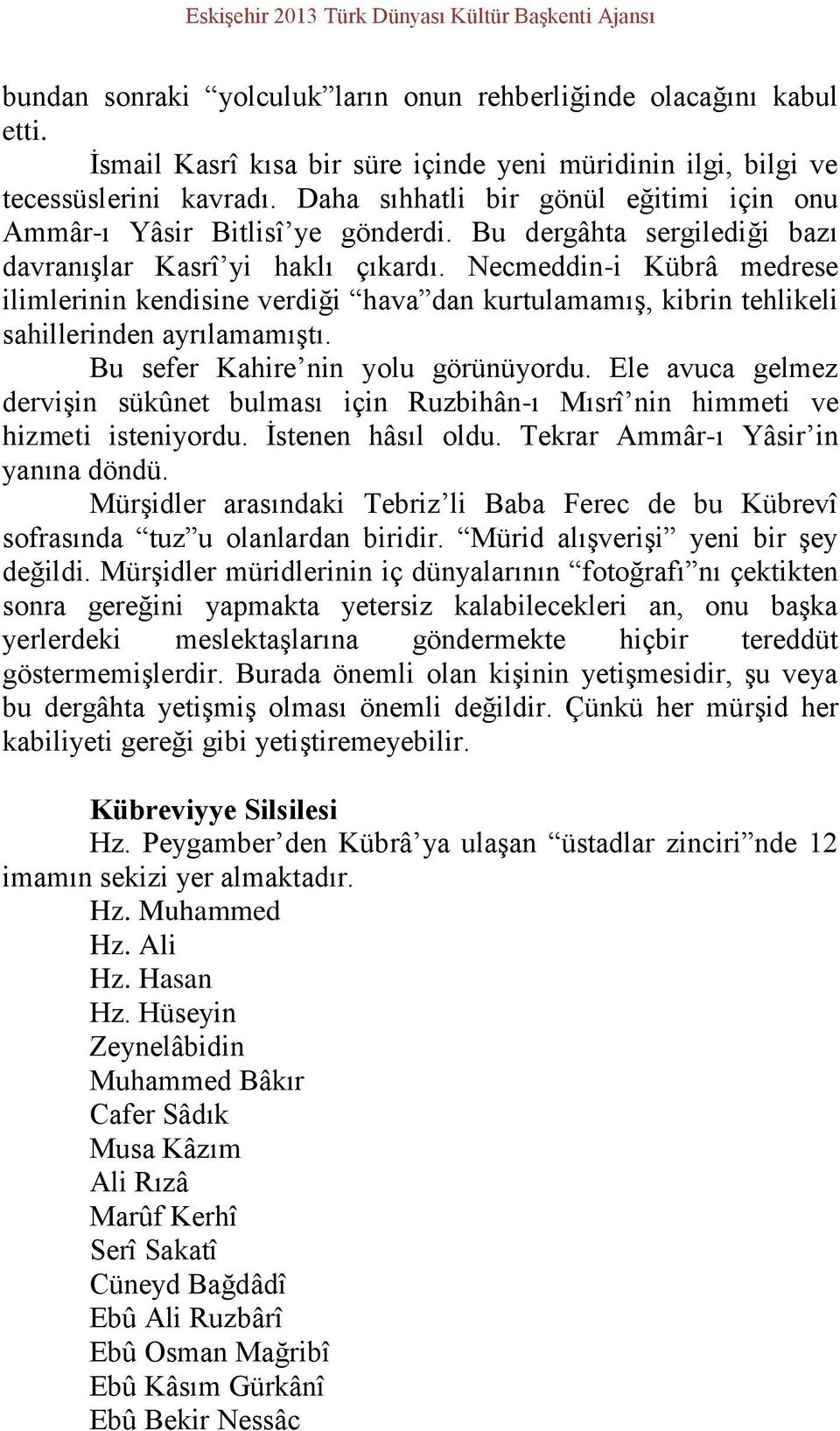 Bu dergâhta sergilediği bazı davranışlar Kasrî yi haklı çıkardı. Necmeddin-i Kübrâ medrese ilimlerinin kendisine verdiği hava dan kurtulamamış, kibrin tehlikeli sahillerinden ayrılamamıştı.