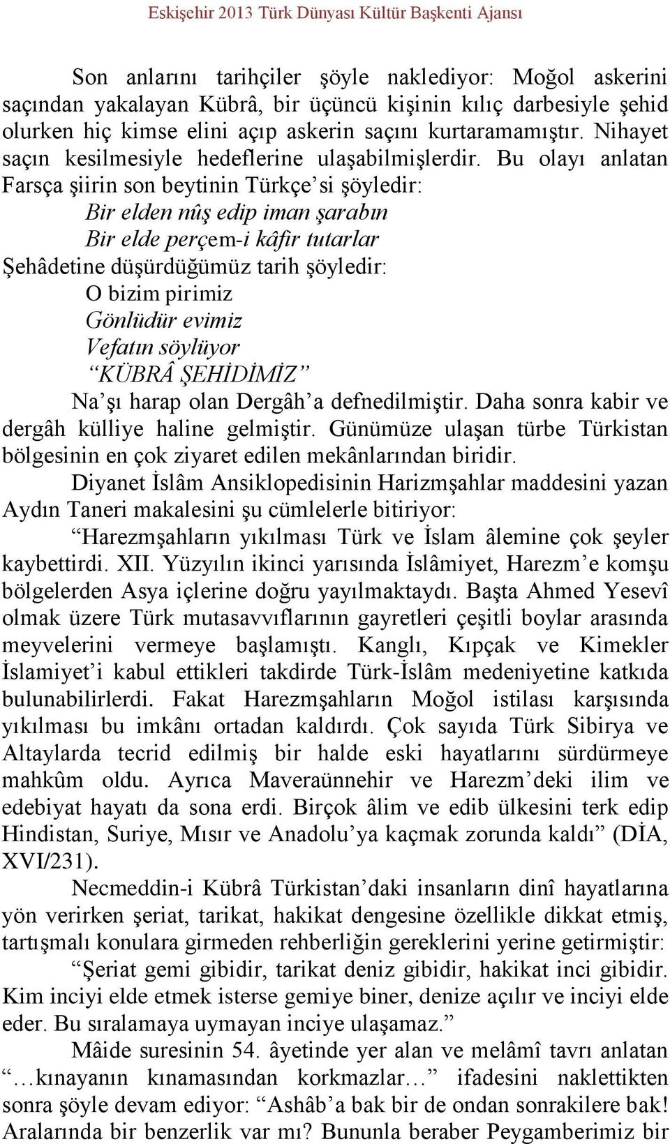 Bu olayı anlatan Farsça şiirin son beytinin Türkçe si şöyledir: Bir elden nûş edip iman şarabın Bir elde perçem-i kâfir tutarlar Şehâdetine düşürdüğümüz tarih şöyledir: O bizim pirimiz Gönlüdür