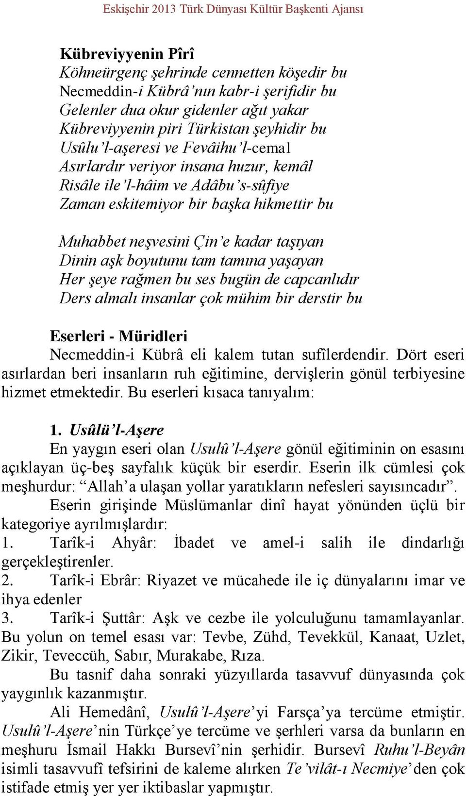 Muhabbet neşvesini Çin e kadar taşıyan Dinin aşk boyutunu tam tamına yaşayan Her şeye rağmen bu ses bugün de capcanlıdır Ders almalı insanlar çok mühim bir derstir bu Eserleri - Müridleri Necmeddin-i