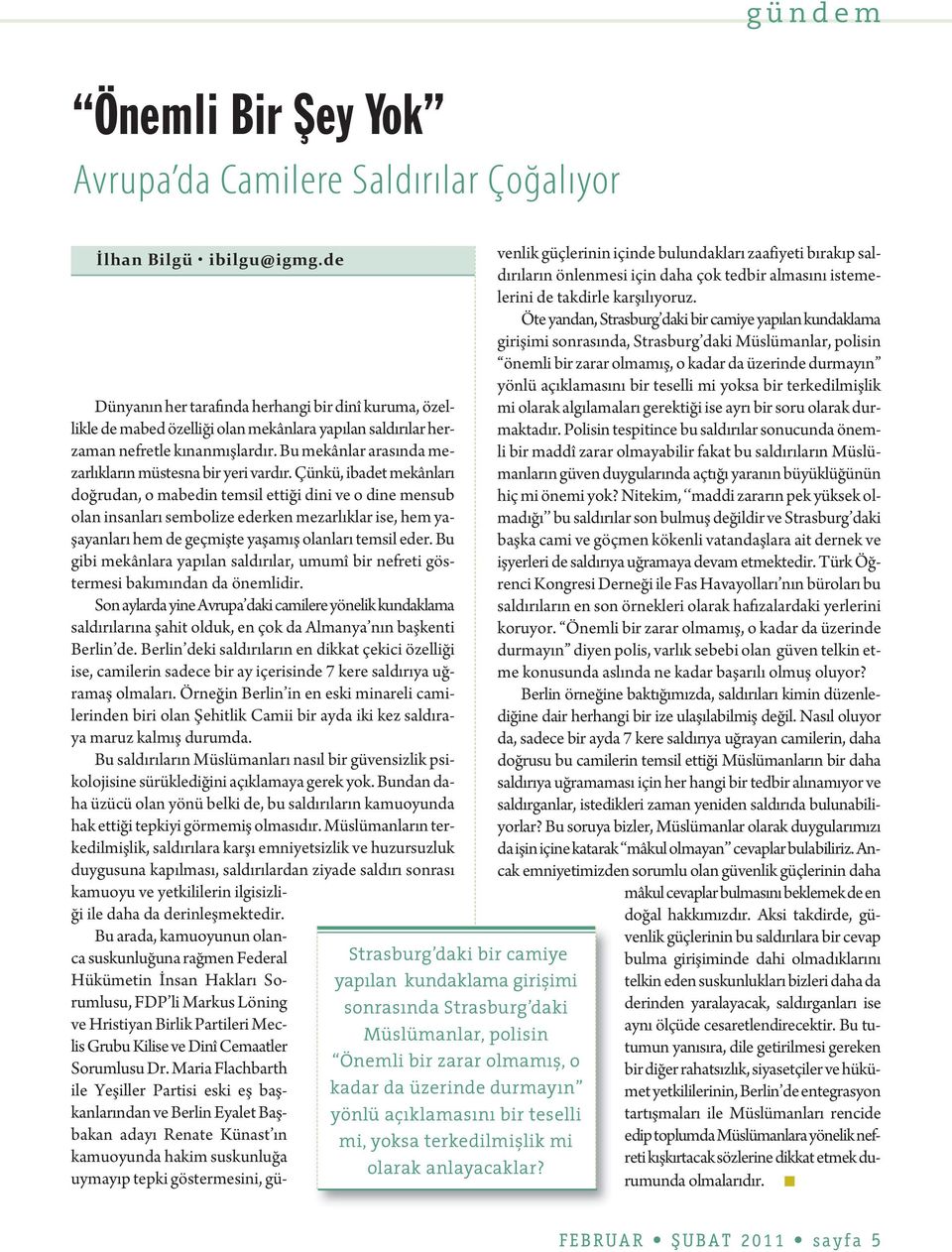 terkedilmişlik mi olarak anlayacaklar? Dünyanın her tarafında herhangi bir dinî kuruma, özellikle de mabed özelliği olan mekânlara yapılan saldırılar herzaman nefretle kınanmışlardır.