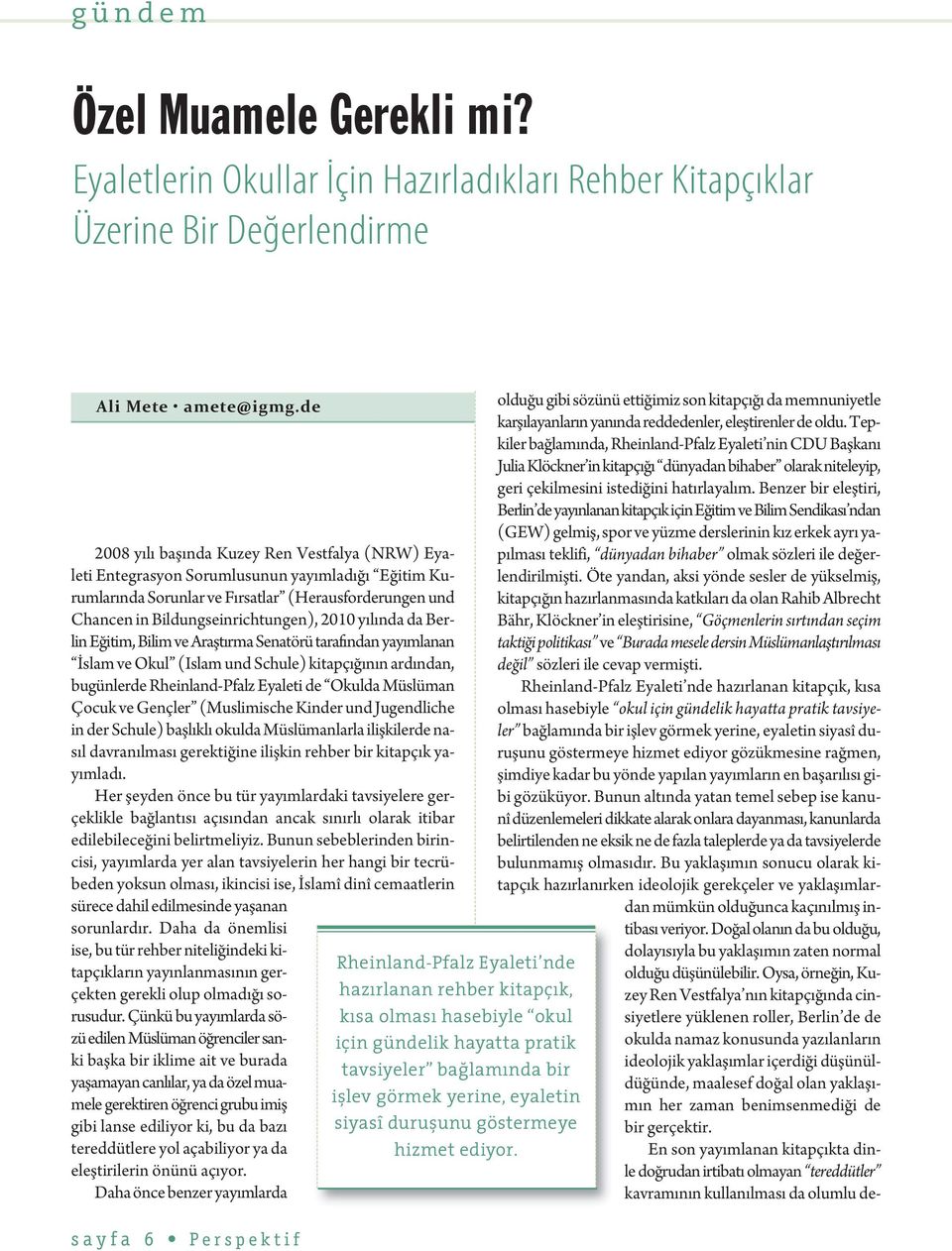 yılında da Berlin Eğitim, Bilim ve Araştırma Senatörü tarafından yayımlanan İslam ve Okul (Islam und Schule) kitapçığının ardından, bugünlerde Rheinland-Pfalz Eyaleti de Okulda Müslüman Çocuk ve