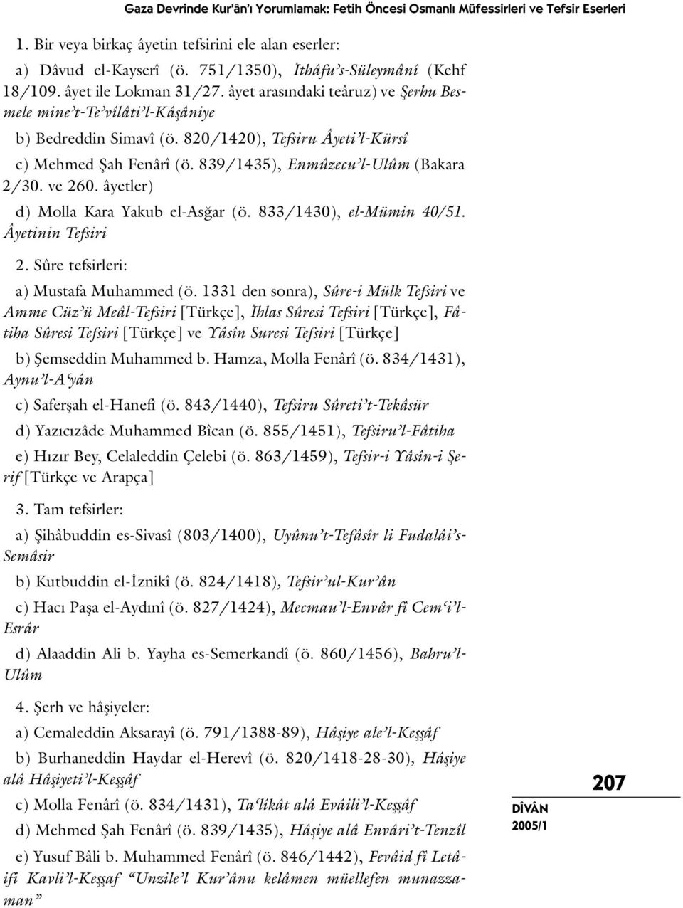 820/1420), Tefsiru Âyeti l-kürsî c) Mehmed Şah Fenârî (ö. 839/1435), Enmûzecu l-ulûm (Bakara 2/30. ve 260. âyetler) d) Molla Kara Yakub el-asğar (ö. 833/1430), el-mümin 40/51. Âyetinin Tefsiri 2.