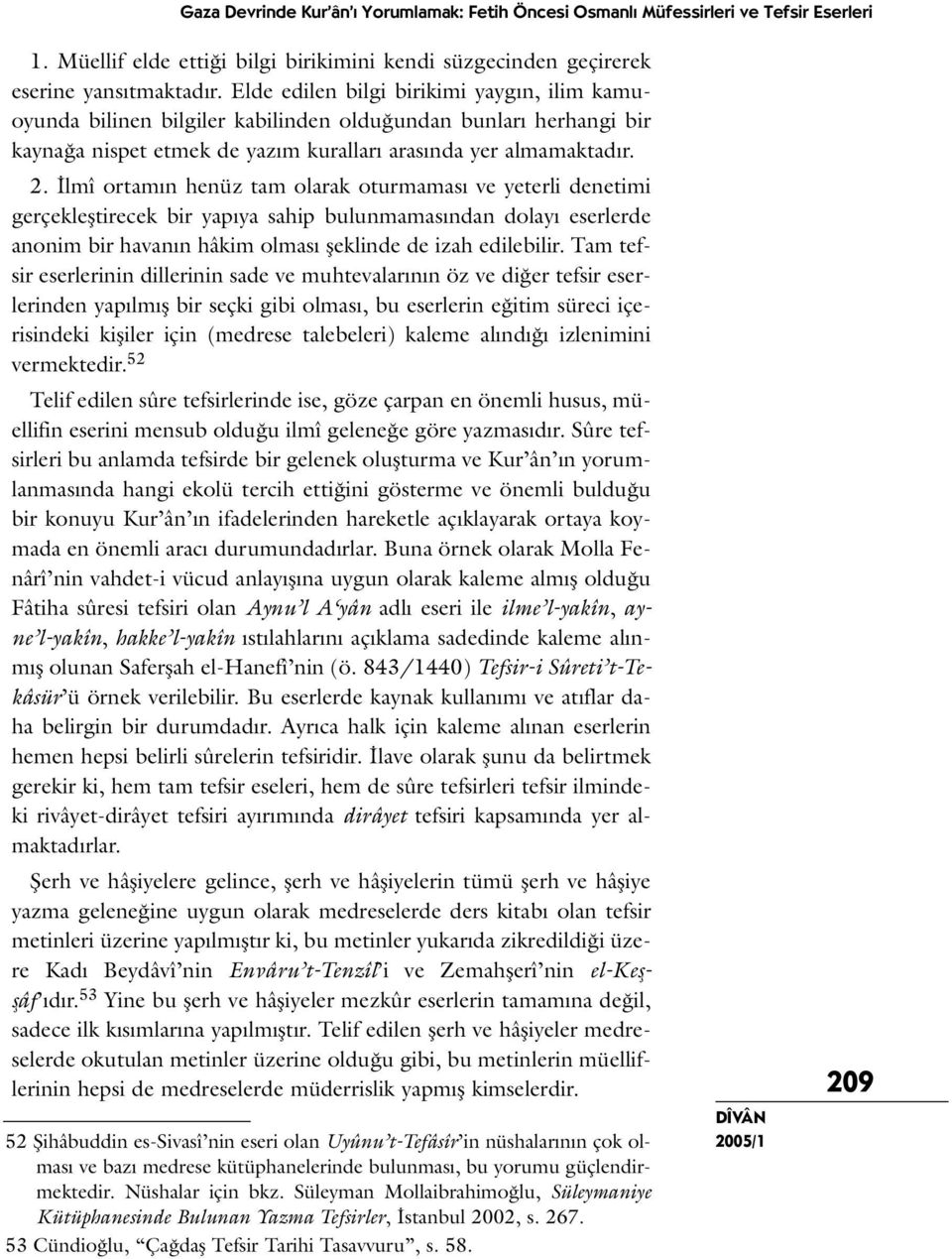 İlmî ortamın henüz tam olarak oturmaması ve yeterli denetimi gerçekleştirecek bir yapıya sahip bulunmamasından dolayı eserlerde anonim bir havanın hâkim olması şeklinde de izah edilebilir.