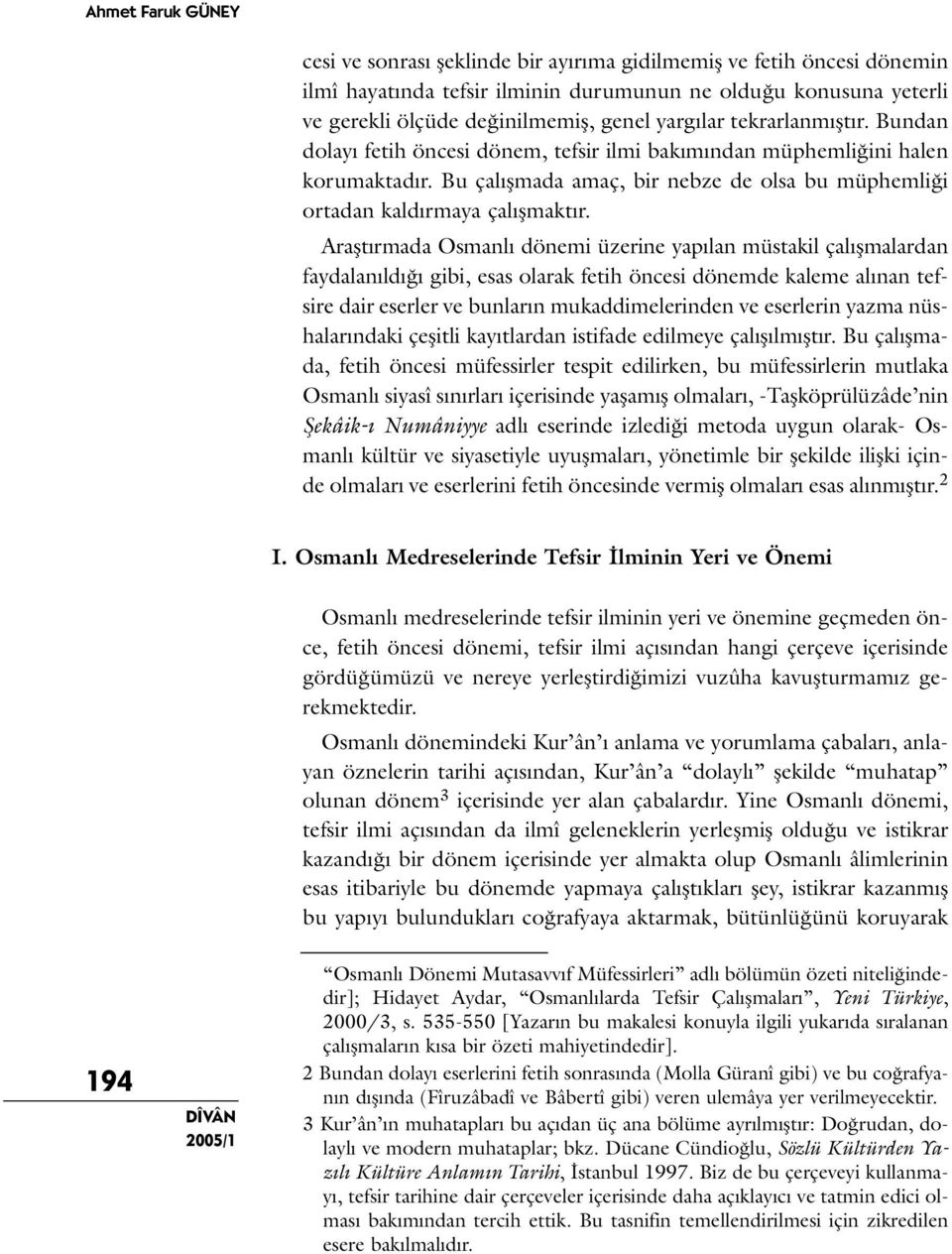 Araştırmada Osmanlı dönemi üzerine yapılan müstakil çalışmalardan faydalanıldığı gibi, esas olarak fetih öncesi dönemde kaleme alınan tefsire dair eserler ve bunların mukaddimelerinden ve eserlerin