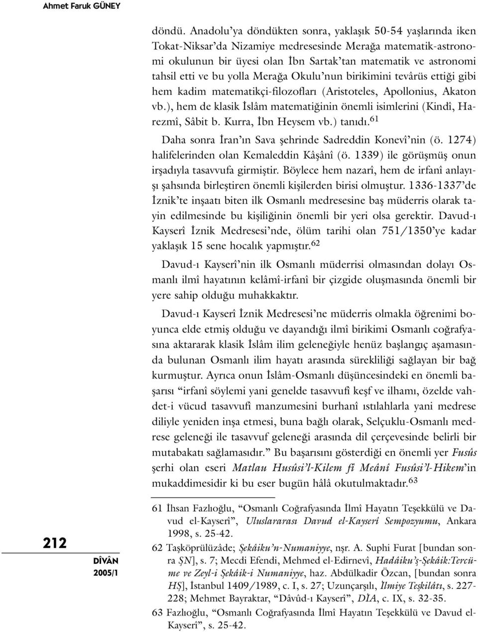 ve bu yolla Merağa Okulu nun birikimini tevârüs ettiği gibi hem kadim matematikçi-filozofları (Aristoteles, Apollonius, Akaton vb.