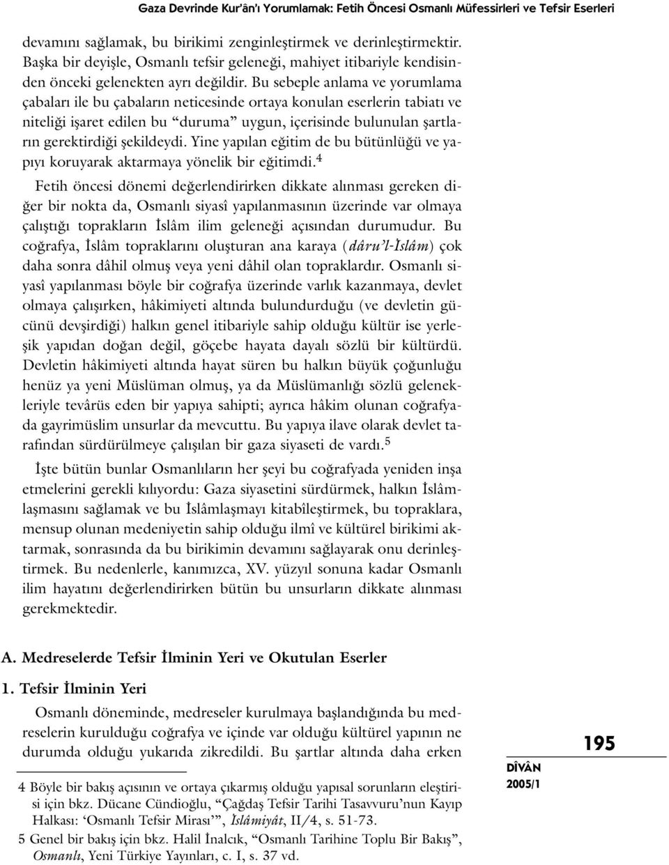 Bu sebeple anlama ve yorumlama çabaları ile bu çabaların neticesinde ortaya konulan eserlerin tabiatı ve niteliği işaret edilen bu duruma uygun, içerisinde bulunulan şartların gerektirdiği şekildeydi.