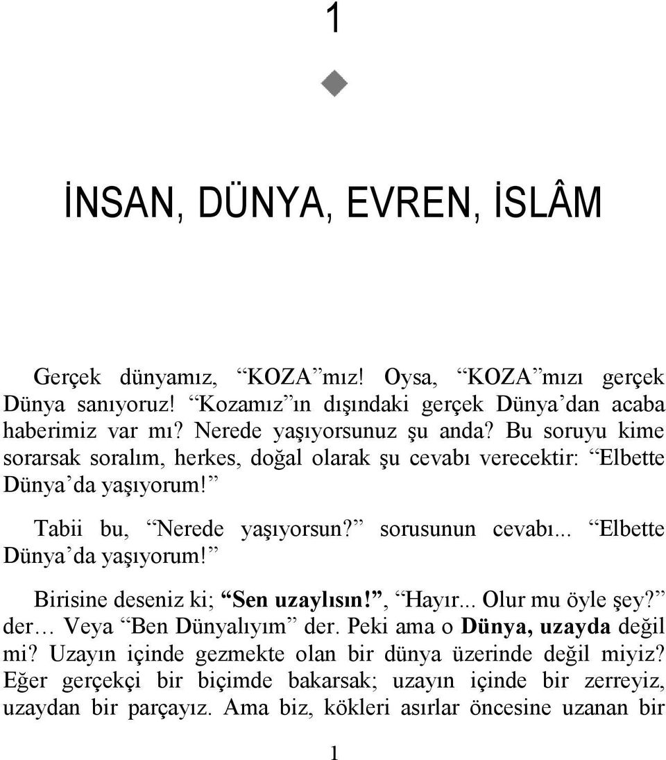 sorusunun cevabı... Elbette Dünya da yaşıyorum! Birisine deseniz ki; Sen uzaylısın!, Hayır... Olur mu öyle şey? der Veya Ben Dünyalıyım der.