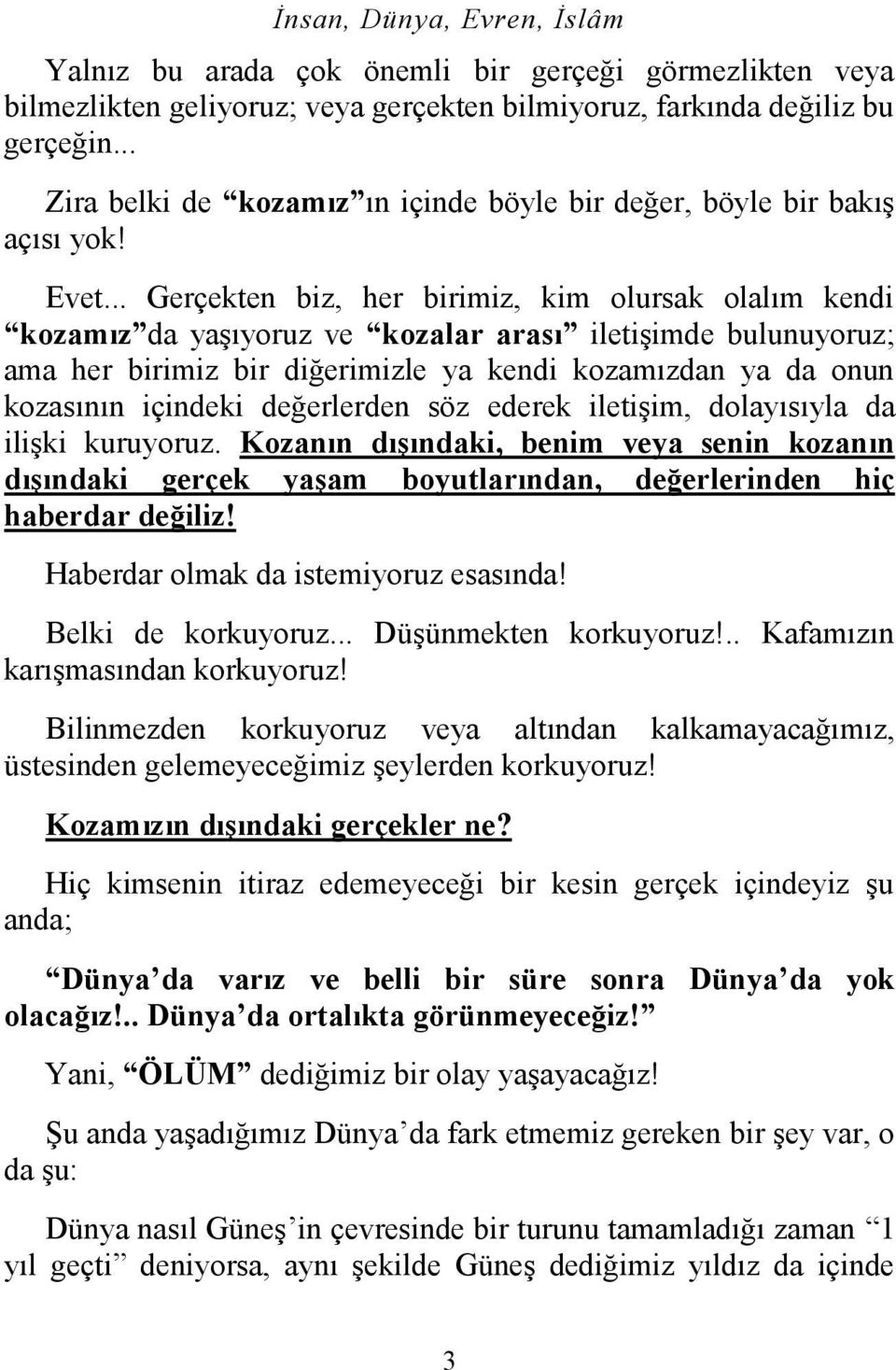 .. Gerçekten biz, her birimiz, kim olursak olalım kendi kozamız da yaşıyoruz ve kozalar arası iletişimde bulunuyoruz; ama her birimiz bir diğerimizle ya kendi kozamızdan ya da onun kozasının içindeki