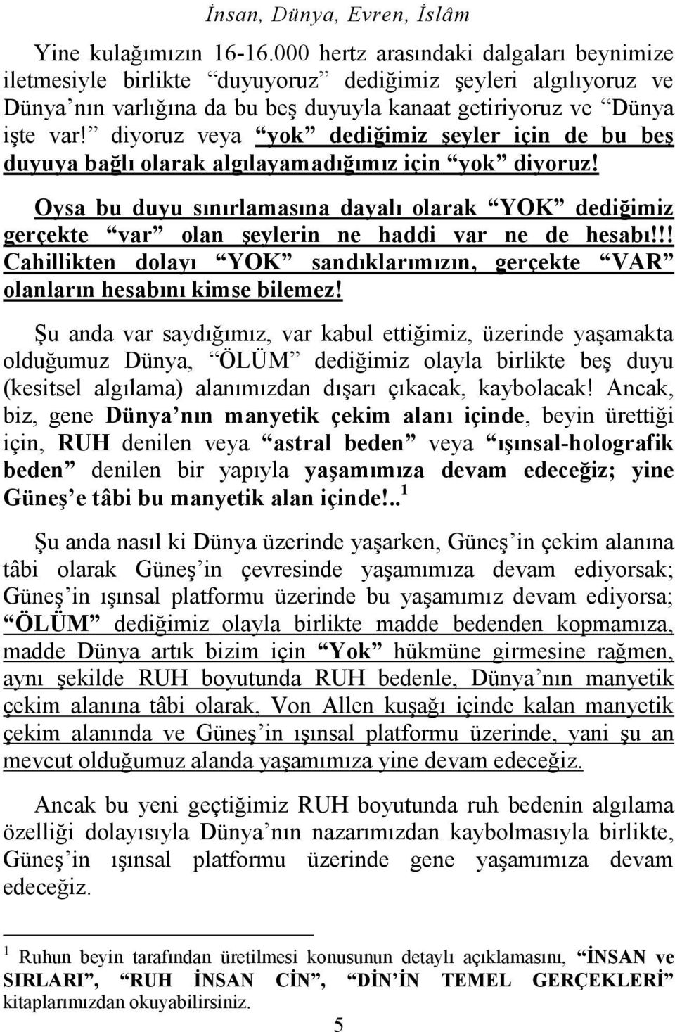 diyoruz veya yok dediğimiz şeyler için de bu beş duyuya bağlı olarak algılayamadığımız için yok diyoruz!