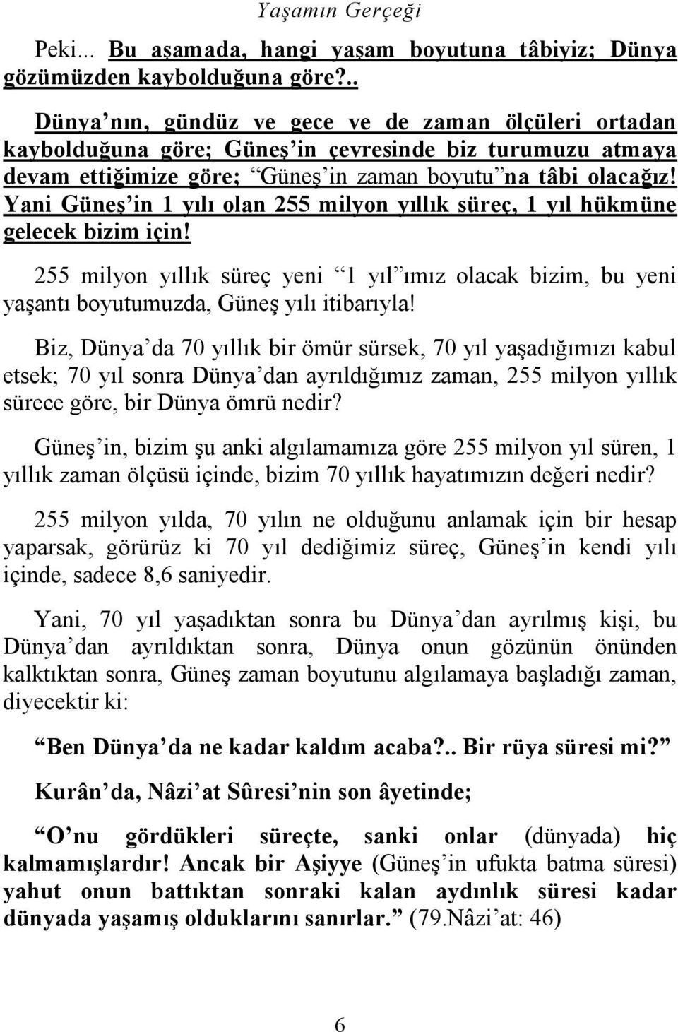 Yani Güneş in 1 yılı olan 255 milyon yıllık süreç, 1 yıl hükmüne gelecek bizim için! 255 milyon yıllık süreç yeni 1 yıl ımız olacak bizim, bu yeni yaşantı boyutumuzda, Güneş yılı itibarıyla!