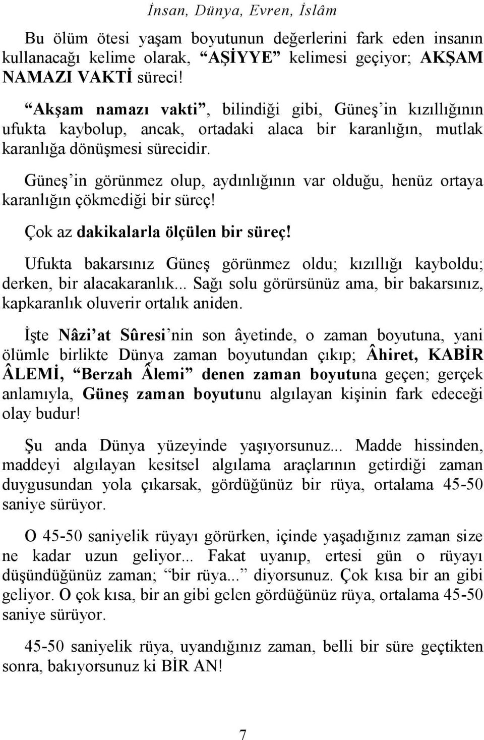 Güneş in görünmez olup, aydınlığının var olduğu, henüz ortaya karanlığın çökmediği bir süreç! Çok az dakikalarla ölçülen bir süreç!