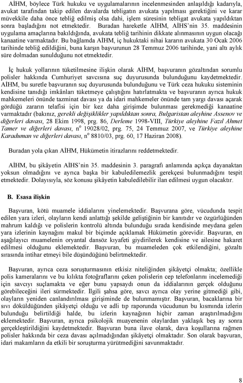 maddesinin uygulama amaçlarına bakıldığında, avukata tebliğ tarihinin dikkate alınmasının uygun olacağı kanaatine varmaktadır.