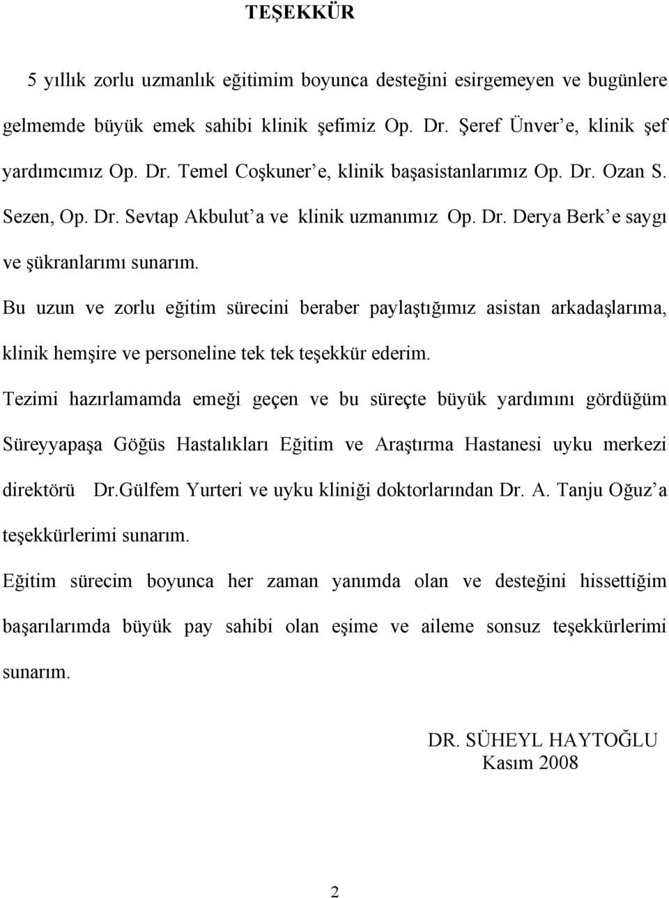 Bu uzun ve zorlu eğitim sürecini beraber paylaştığımız asistan arkadaşlarıma, klinik hemşire ve personeline tek tek teşekkür ederim.