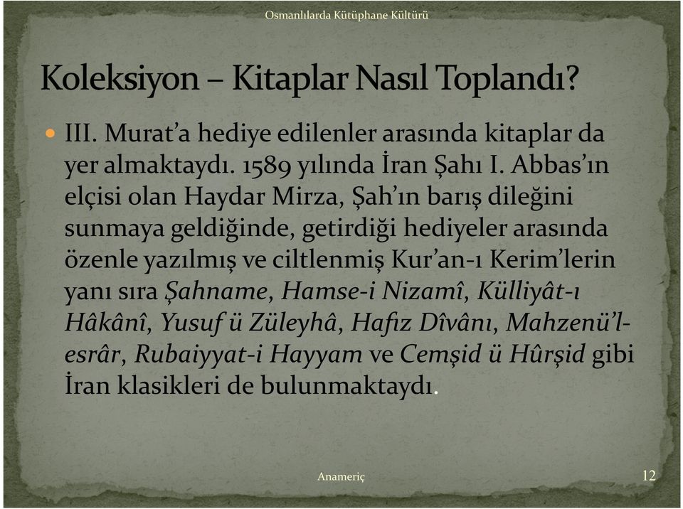 özenle yazılmış ve ciltlenmiş Kur an-ı Kerim lerin yanı sıra Şahname, Hamse-i Nizamî, Külliyât-ı Hâkânî,