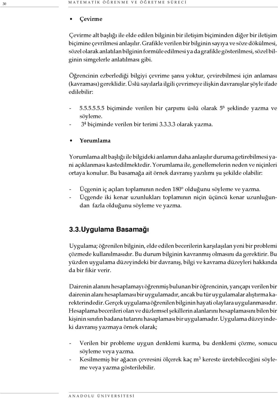 Öğrencinin ezberlediği bilgiyi çevrime şansı yoktur, çevirebilmesi için anlaması (kavraması) gereklidir. Üslü sayılarla ilgili çevrimeye ilişkin davranışlar şöyle ifade edilebilir: - 5.