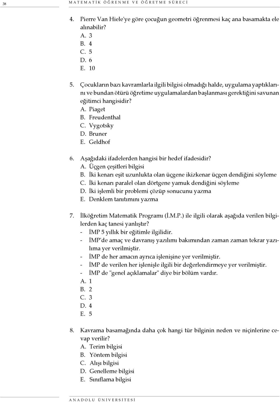 Vygotsky D. Bruner E. Geldhof 6. Aşağıdaki ifadelerden hangisi bir hedef ifadesidir? A. Üçgen çeşitleri bilgisi B. İki kenarı eşit uzunlukta olan üçgene ikizkenar üçgen dendiğini söyleme C.