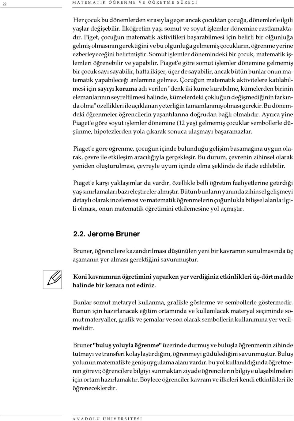 Piget, çocuğun matematik aktivitileri başarabilmesi için belirli bir olğunluğa gelmiş olmasının gerektiğini ve bu olgunluğa gelmemiş çocukların, öğrenme yerine ezberleyeceğini belirtmiştir.