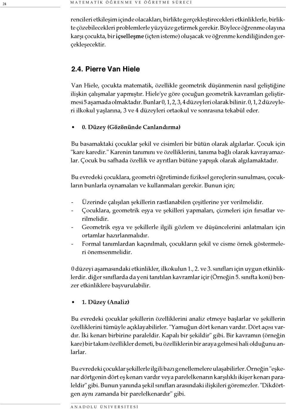 Pierre Van Hiele Van Hiele, çocukta matematik, özellikle geometrik düşünmenin nasıl geliştiğine ilişkin çalışmalar yapmıştır.