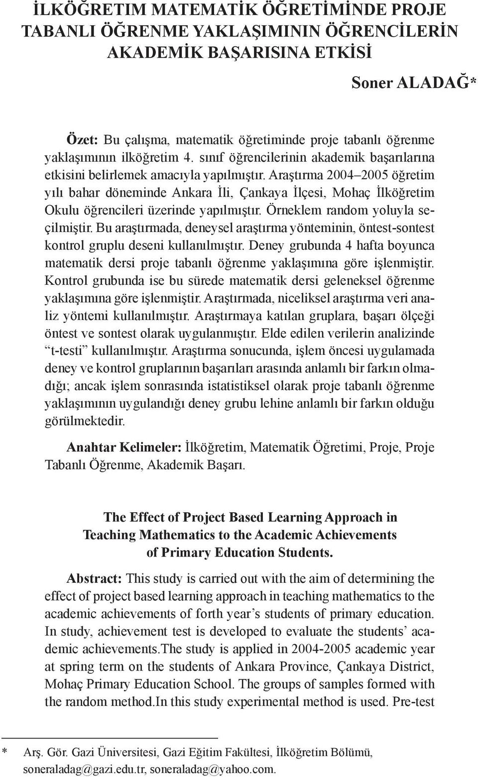 Araştırma 2004 2005 öğretim yılı bahar döneminde Ankara İli, Çankaya İlçesi, Mohaç İlköğretim Okulu öğrencileri üzerinde yapılmıştır. Örneklem random yoluyla seçilmiştir.