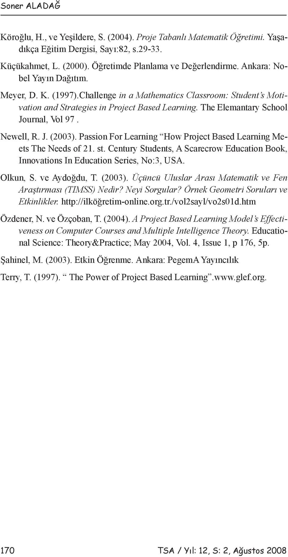 J. (2003). Passion For Learning How Project Based Learning Meets The Needs of 21. st. Century Students, A Scarecrow Education Book, Innovations In Education Series, No:3, USA. Olkun, S. ve Aydoğdu, T.