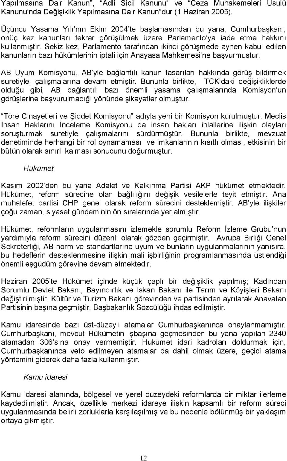 Sekiz kez, Parlamento tarafından ikinci görüşmede aynen kabul edilen kanunların bazı hükümlerinin iptali için Anayasa Mahkemesi ne başvurmuştur.