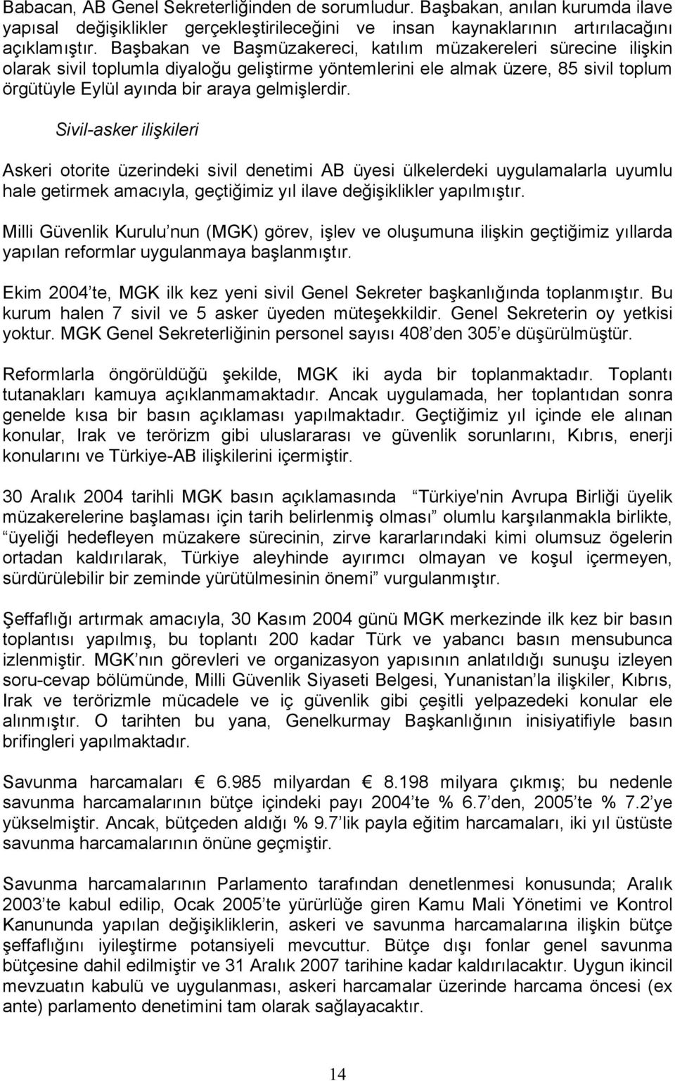 Sivil-asker ilişkileri Askeri otorite üzerindeki sivil denetimi AB üyesi ülkelerdeki uygulamalarla uyumlu hale getirmek amacıyla, geçtiğimiz yıl ilave değişiklikler yapılmıştır.