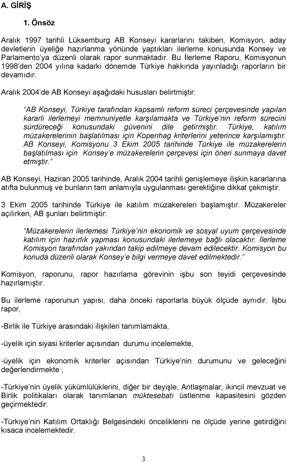 sunmaktadır. Bu İlerleme Raporu, Komisyonun 1998 den 2004 yılına kadarki dönemde Türkiye hakkında yayınladığı raporların bir devamıdır.