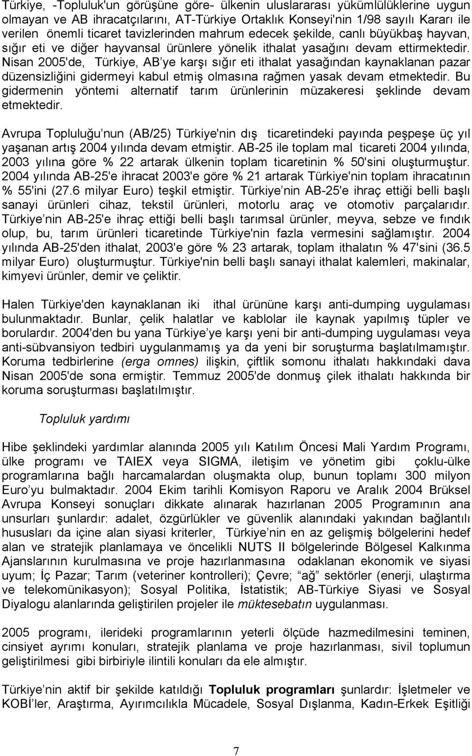 Nisan 2005'de, Türkiye, AB ye karşı sığır eti ithalat yasağından kaynaklanan pazar düzensizliğini gidermeyi kabul etmiş olmasına rağmen yasak devam etmektedir.