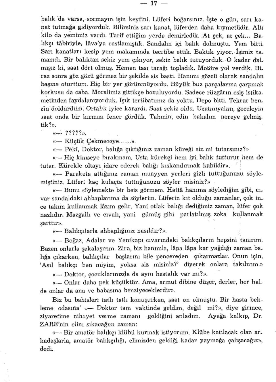 İşimiz tamamdı. Bir balıktan sekiz yem çıkıyor, sekiz balık tutuyorduk. O kadar dalmışız ki, saat dört olmuş. Hemen tası tarağı topladık. Motöre yol verdik.